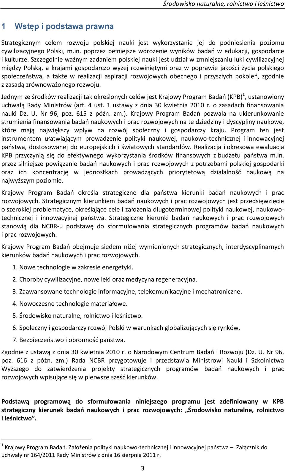 Szczególnie ważnym zadaniem polskiej nauki jest udział w zmniejszaniu luki cywilizacyjnej między Polską, a krajami gospodarczo wyżej rozwiniętymi oraz w poprawie jakości życia polskiego