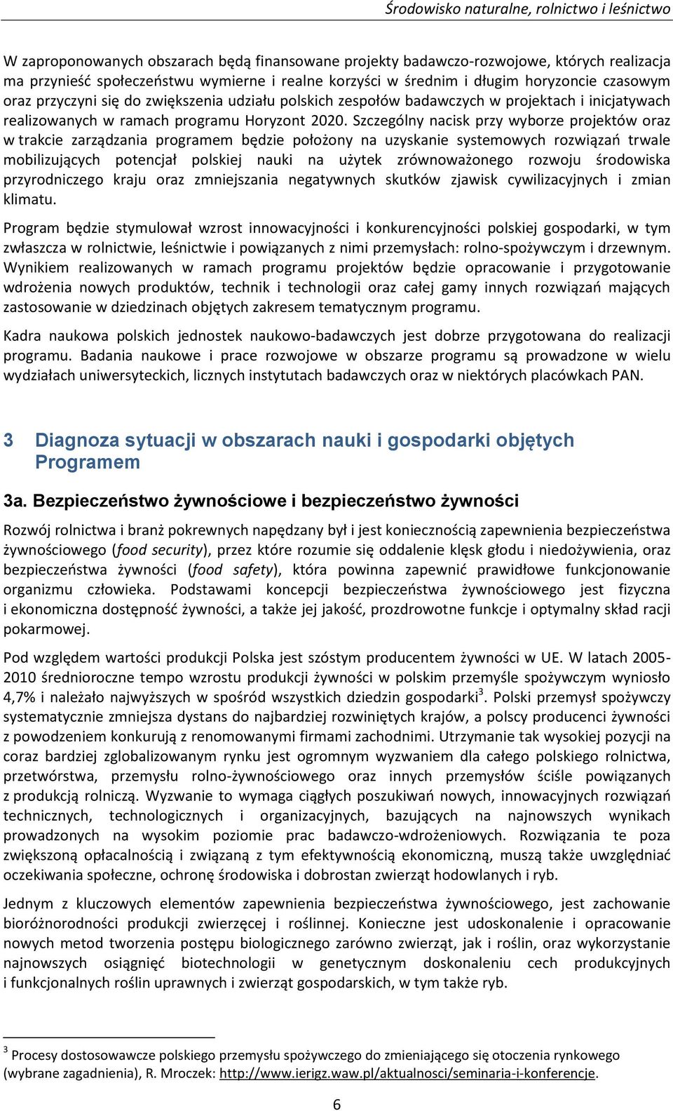 Szczególny nacisk przy wyborze projektów oraz w trakcie zarządzania programem będzie położony na uzyskanie systemowych rozwiązań trwale mobilizujących potencjał polskiej nauki na użytek