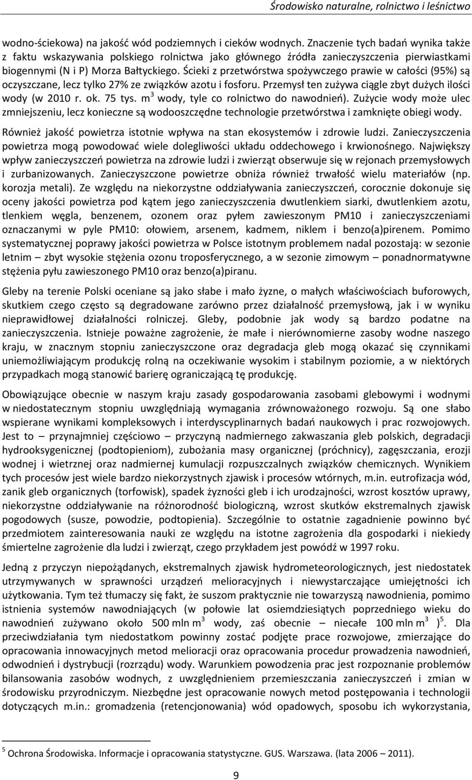 Ścieki z przetwórstwa spożywczego prawie w całości (95%) są oczyszczane, lecz tylko 27% ze związków azotu i fosforu. Przemysł ten zużywa ciągle zbyt dużych ilości wody (w 2010 r. ok. 75 tys.