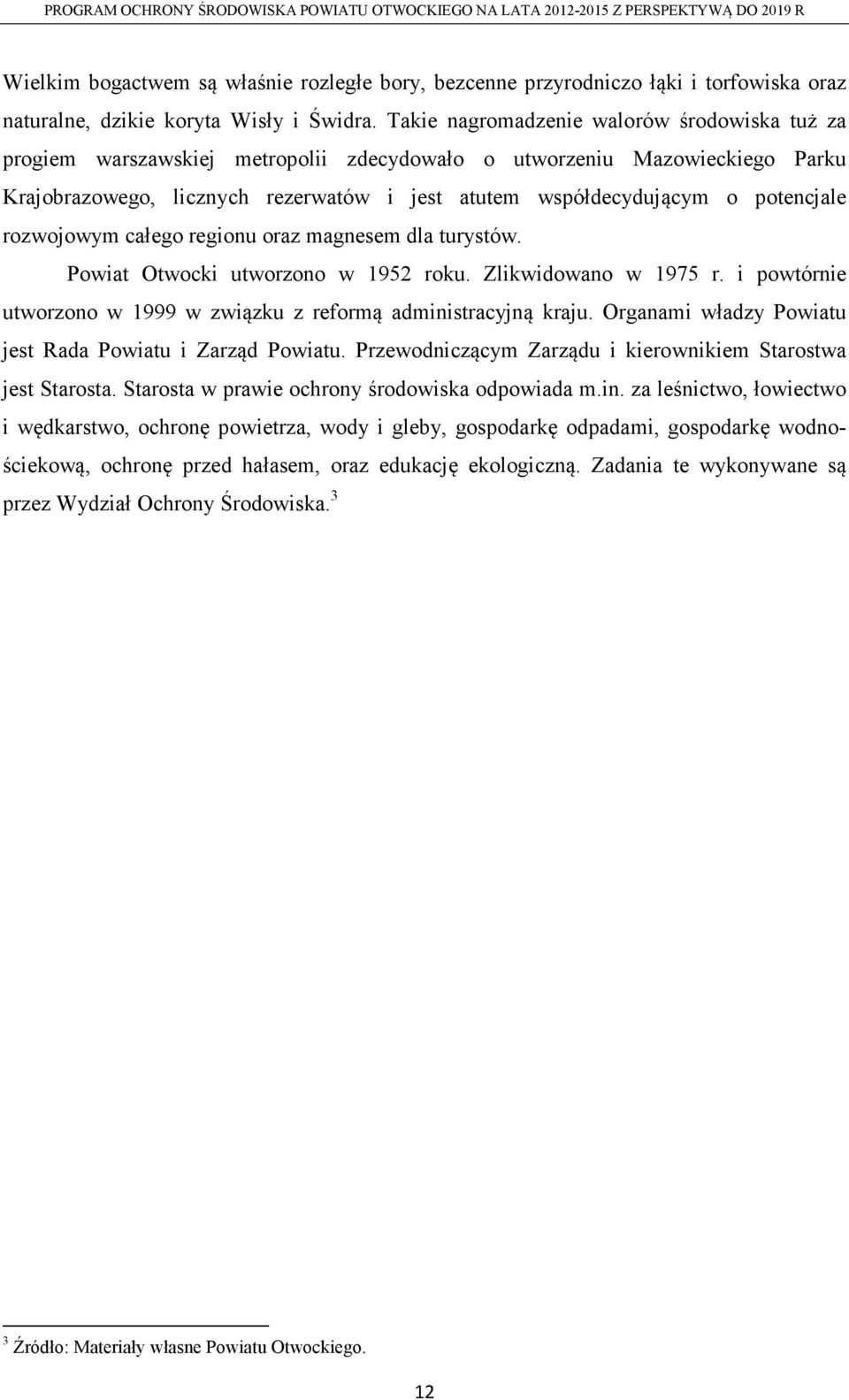 potencjale rozwojowym całego regionu oraz magnesem dla turystów. Powiat Otwocki utworzono w 952 roku. Zlikwidowano w 975 r. i powtórnie utworzono w 999 w związku z reformą administracyjną kraju.