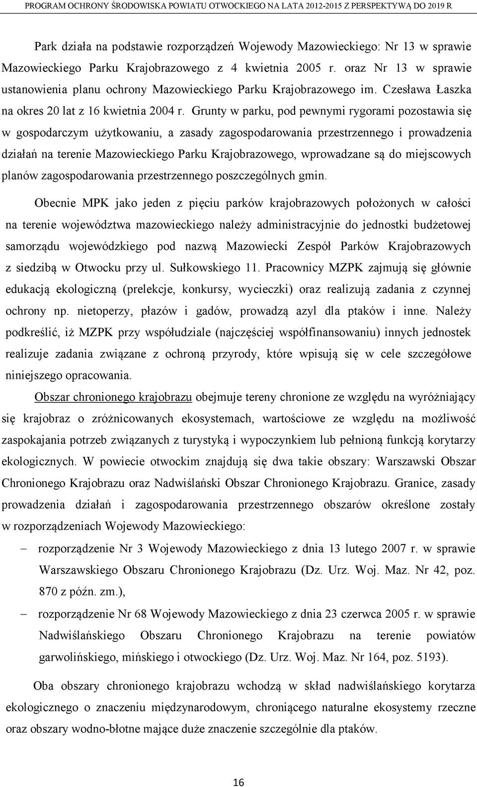 Grunty w parku, pod pewnymi rygorami pozostawia się w gospodarczym użytkowaniu, a zasady zagospodarowania przestrzennego i prowadzenia działań na terenie Mazowieckiego Parku Krajobrazowego,