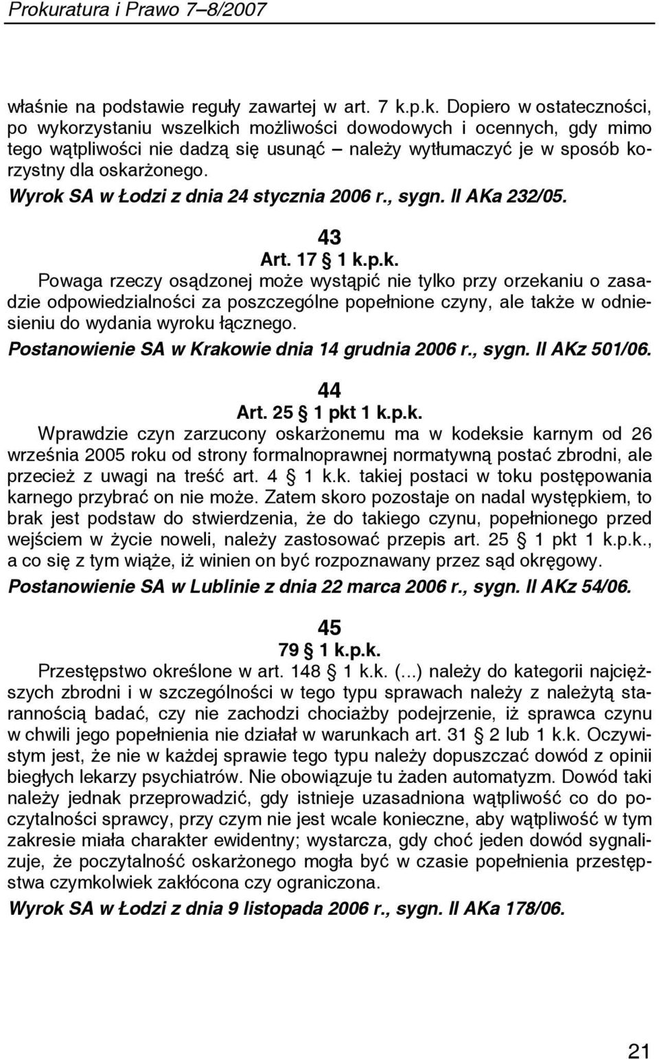 Wyrok SA w Łodzi z dnia 24 stycznia 2006 r., sygn. II AKa 232/05. 43 Art. 17 1 k.p.k. Powaga rzeczy osądzonej może wystąpić nie tylko przy orzekaniu o zasadzie odpowiedzialności za poszczególne popełnione czyny, ale także w odniesieniu do wydania wyroku łącznego.