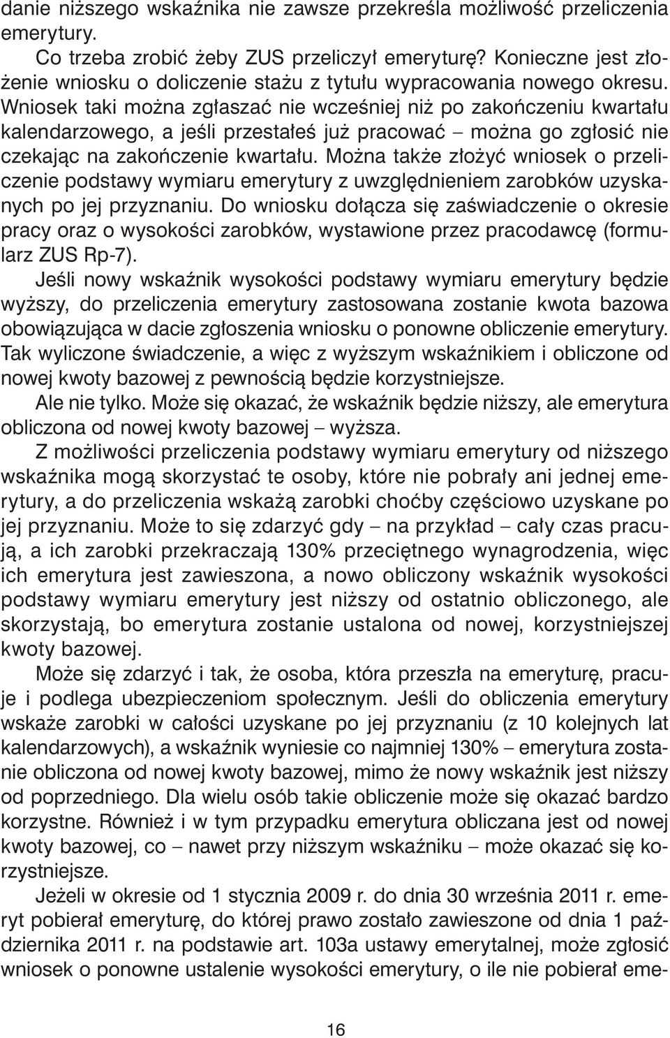 Wniosek taki można zgłaszać nie wcześniej niż po zakończeniu kwartału kalendarzowego, a jeśli przestałeś już pracować można go zgłosić nie czekając na zakończenie kwartału.