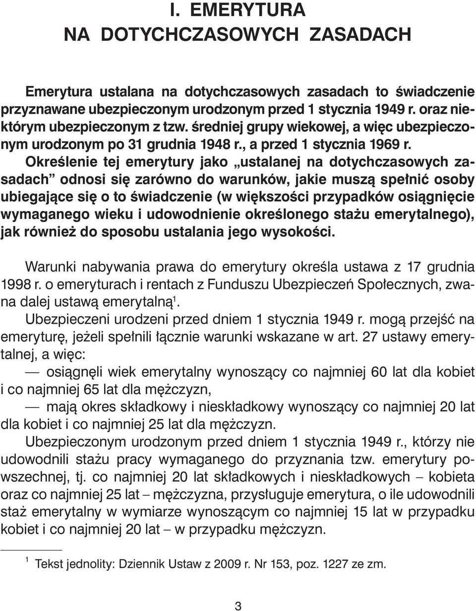 Określenie tej emerytury jako ustalanej na dotychczasowych zasadach odnosi się zarówno do warunków, jakie muszą spełnić osoby ubiegające się o to świadczenie (w większości przypadków osiągnięcie