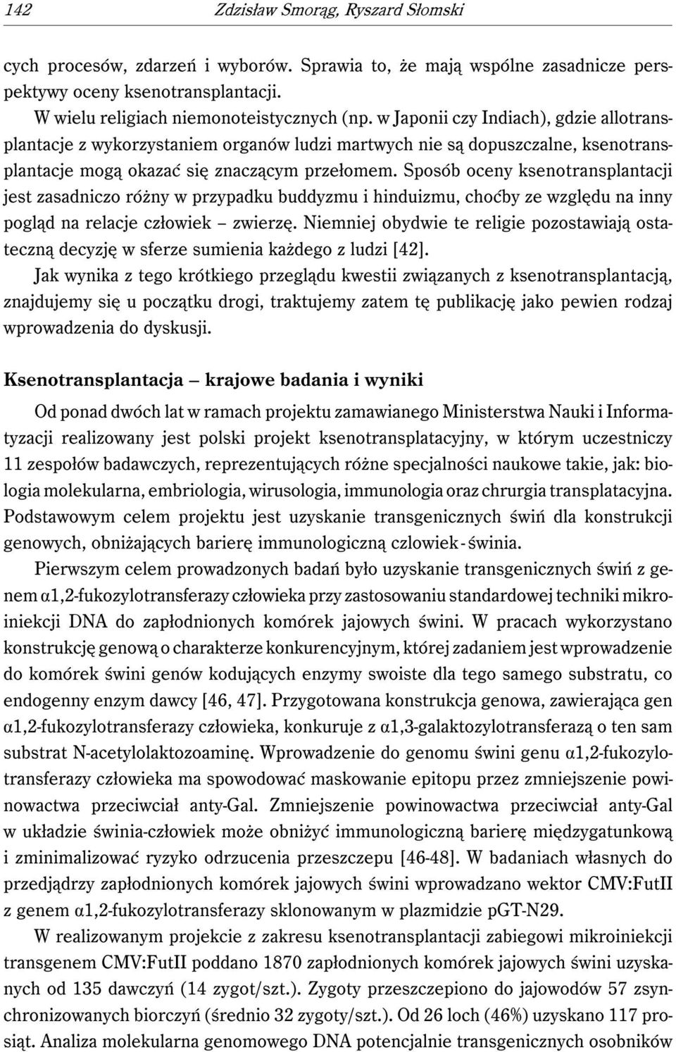 Sposób oceny ksenotransplantacji jest zasadniczo różny w przypadku buddyzmu i hinduizmu, choćby ze względu na inny pogląd na relacje człowiek zwierzę.
