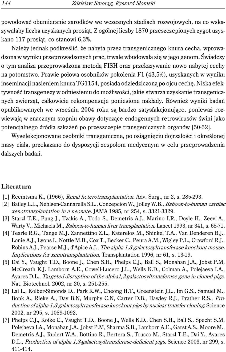 Należy jednak podkreślić, że nabyta przez transgenicznego knura cecha, wprowadzona w wyniku przeprowadzonych prac, trwale wbudowała się w jego genom.