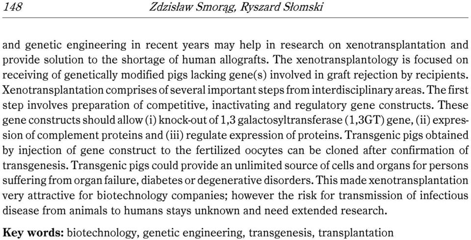 Xenotransplantation comprises of several important steps from interdisciplinary areas. The first step involves preparation of competitive, inactivating and regulatory gene constructs.