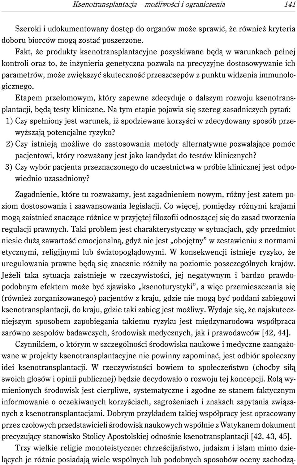przeszczepów z punktu widzenia immunologicznego. Etapem przełomowym, który zapewne zdecyduje o dalszym rozwoju ksenotransplantacji, będą testy kliniczne.