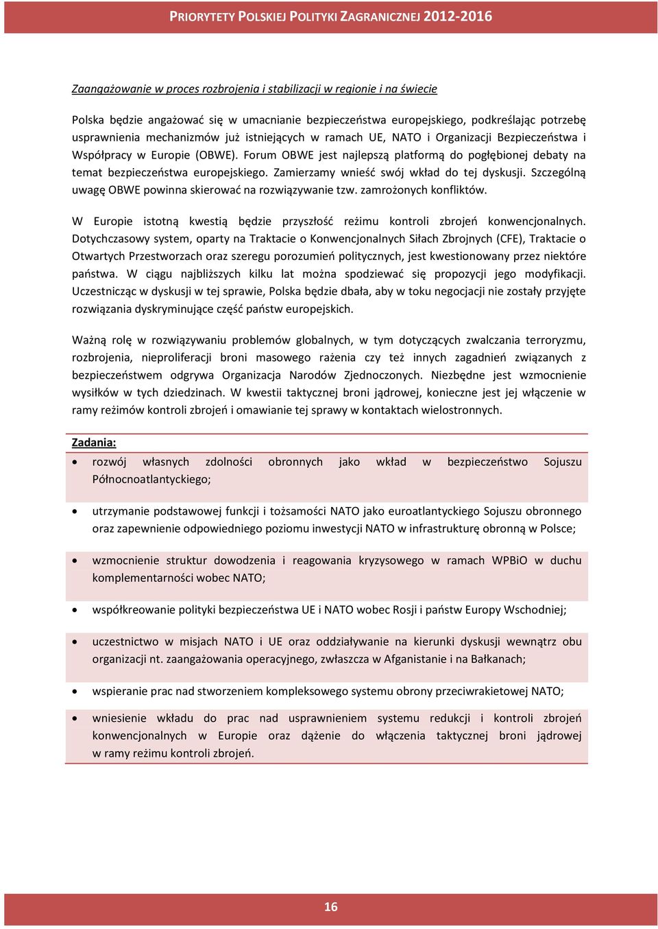 Zamierzamy wnieść swój wkład do tej dyskusji. Szczególną uwagę OBWE powinna skierować na rozwiązywanie tzw. zamrożonych konfliktów.