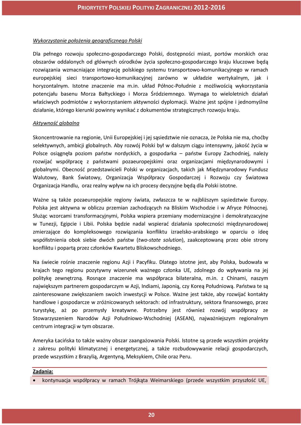 układzie wertykalnym, jak i horyzontalnym. Istotne znaczenie ma m.in. układ Północ-Południe z możliwością wykorzystania potencjału basenu Morza Bałtyckiego i Morza Śródziemnego.