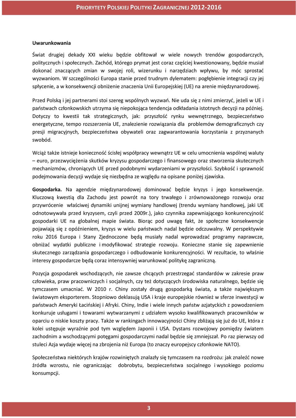 W szczególności Europa stanie przed trudnym dylematem: pogłębienie integracji czy jej spłycenie, a w konsekwencji obniżenie znaczenia Unii Europejskiej (UE) na arenie międzynarodowej.