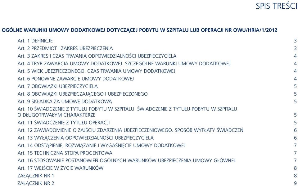 CZAS TRWANIA UMOWY DODATKOWEJ 4 Art. 6 PONOWNE ZAWARCIE UMOWY DODATKOWEJ 4 Art. 7 OBOWIĄZKI UBEZPIECZYCIELA 5 Art. 8 OBOWIĄZKI UBEZPIECZAJĄCEGO I UBEZPIECZONEGO 5 Art.