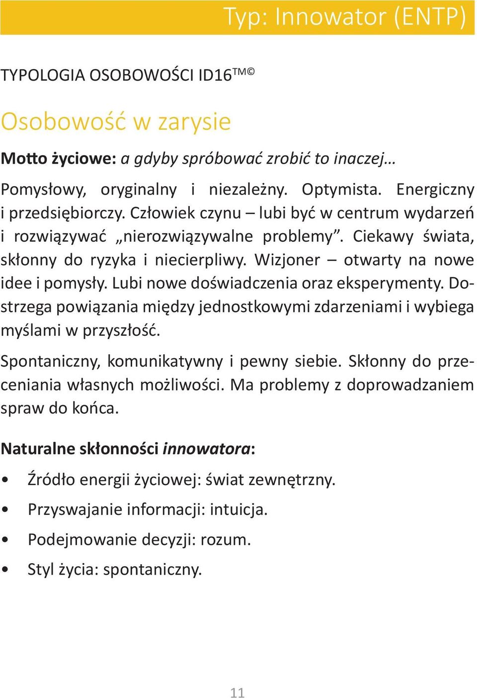 Lubi nowe doświadczenia oraz eksperymenty. Dostrzega powiązania między jednostkowymi zdarzeniami i wybiega myślami w przyszłość. Spontaniczny, komunikatywny i pewny siebie.