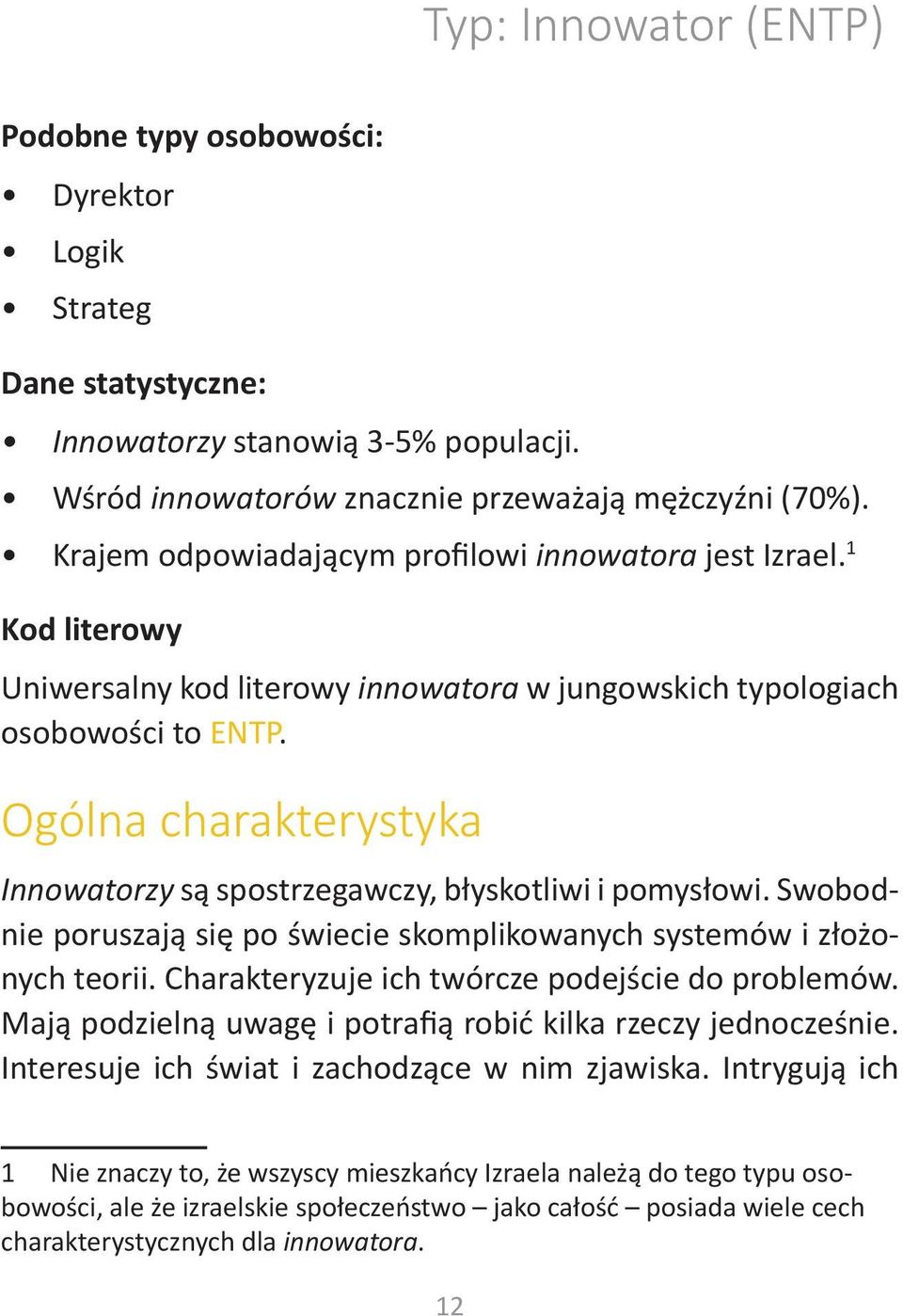 Ogólna charakterystyka Innowatorzy są spostrzegawczy, błyskotliwi i pomysłowi. Swobodnie poruszają się po świecie skomplikowanych systemów i złożonych teorii.