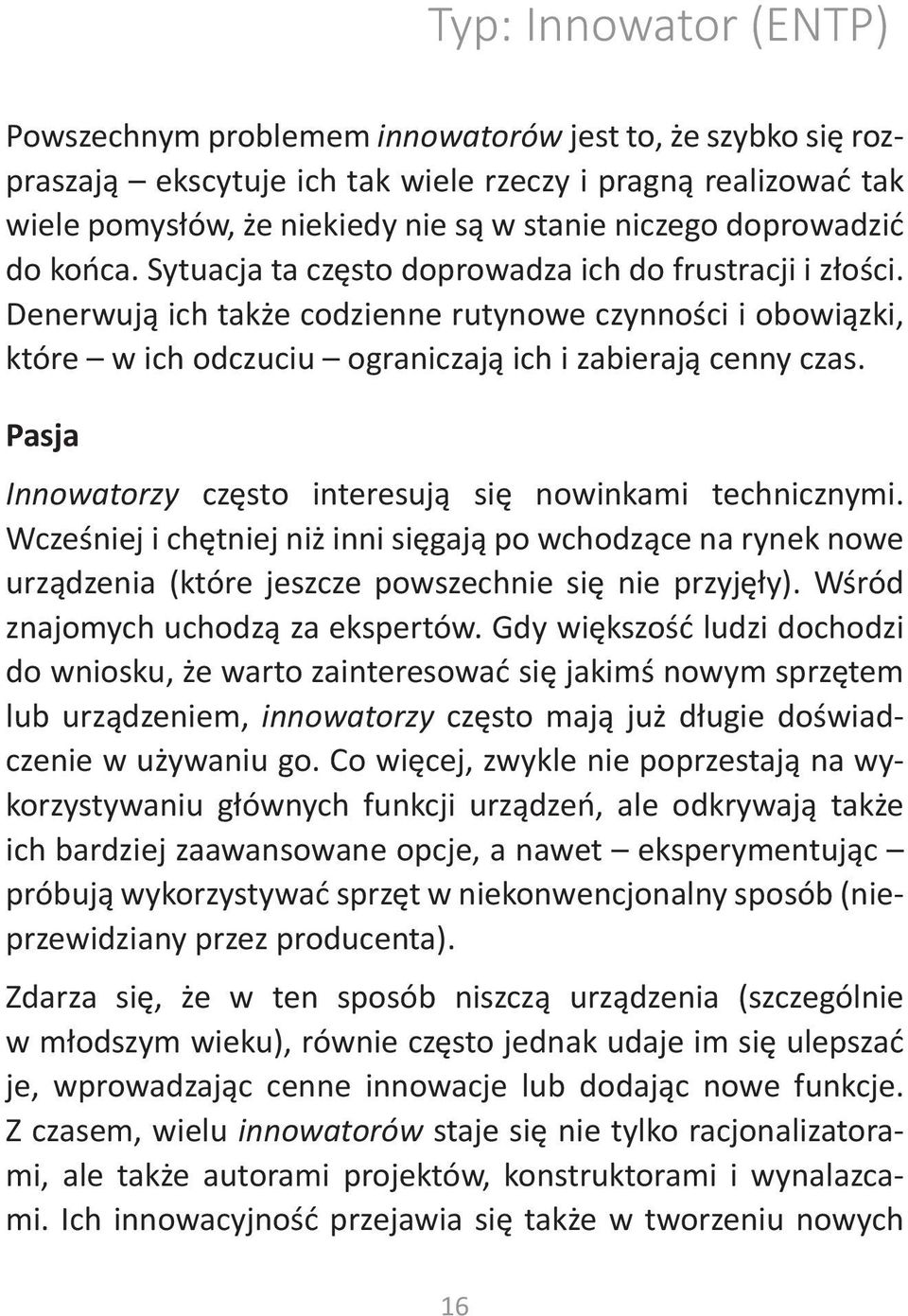 Denerwują ich także codzienne rutynowe czynności i obowiązki, które w ich odczuciu ograniczają ich i zabierają cenny czas. Pasja Innowatorzy często interesują się nowinkami technicznymi.
