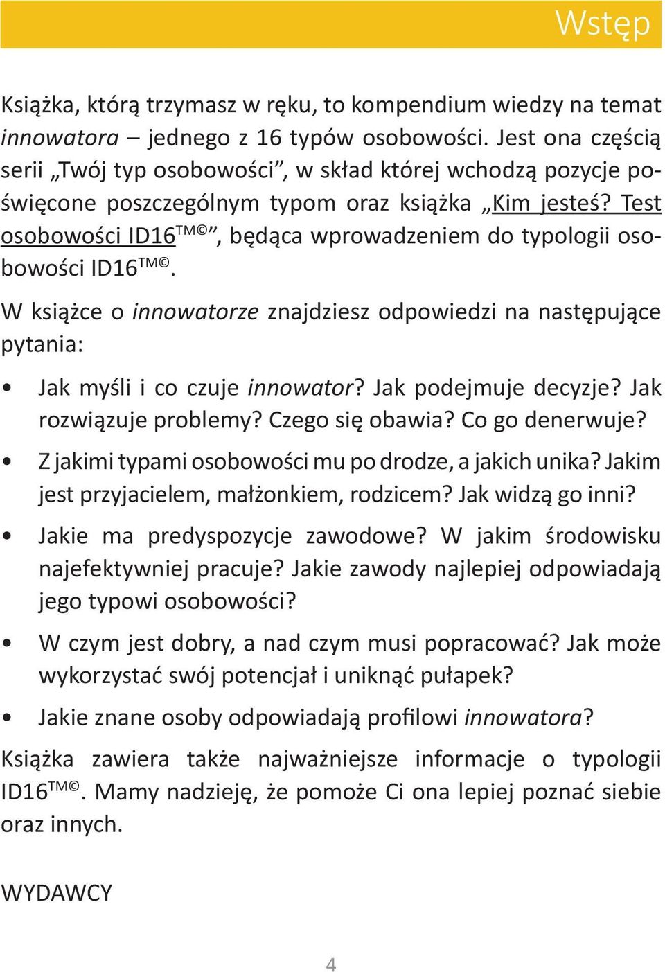 Test osobowości ID16 TM, będąca wprowadzeniem do typologii osobowości ID16 TM. W książce o innowatorze znajdziesz odpowiedzi na następujące pytania: Jak myśli i co czuje innowator?