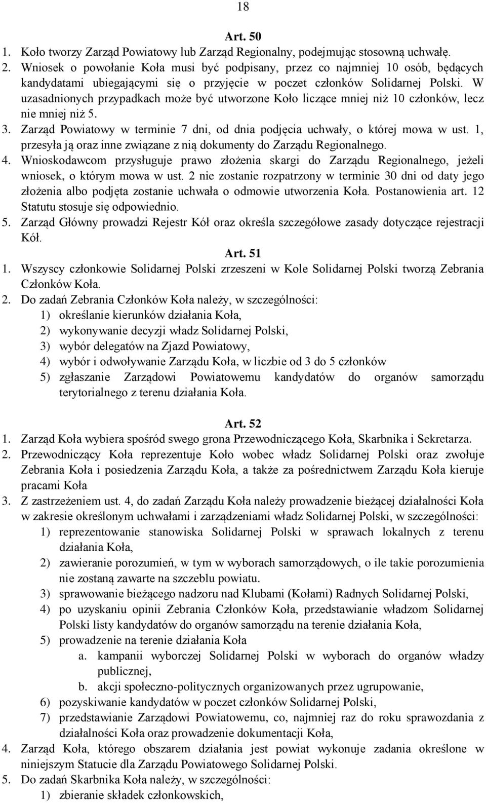 W uzasadnionych przypadkach może być utworzone Koło liczące mniej niż 10 członków, lecz nie mniej niż 5. 3. Zarząd Powiatowy w terminie 7 dni, od dnia podjęcia uchwały, o której mowa w ust.