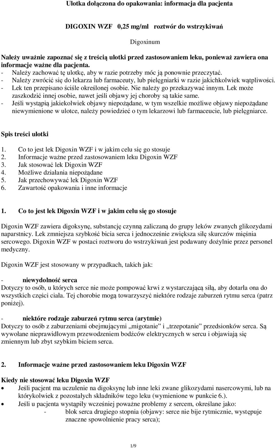 - Należy zwrócić się do lekarza lub farmaceuty, lub pielęgniarki w razie jakichkolwiek wątpliwości. - Lek ten przepisano ściśle określonej osobie. Nie należy go przekazywać innym.