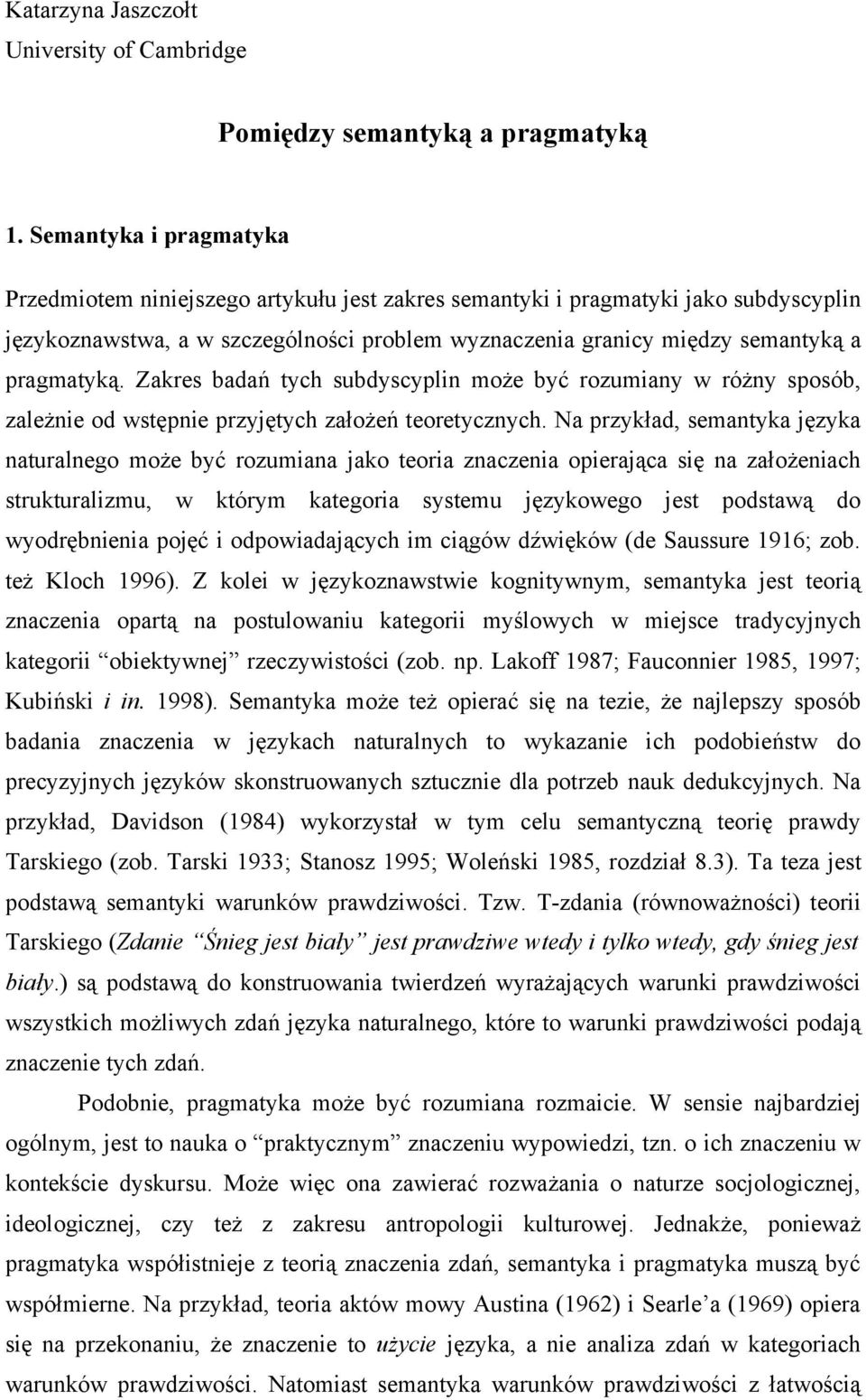 pragmatyką. Zakres badań tych subdyscyplin może być rozumiany w różny sposób, zależnie od wstępnie przyjętych założeń teoretycznych.