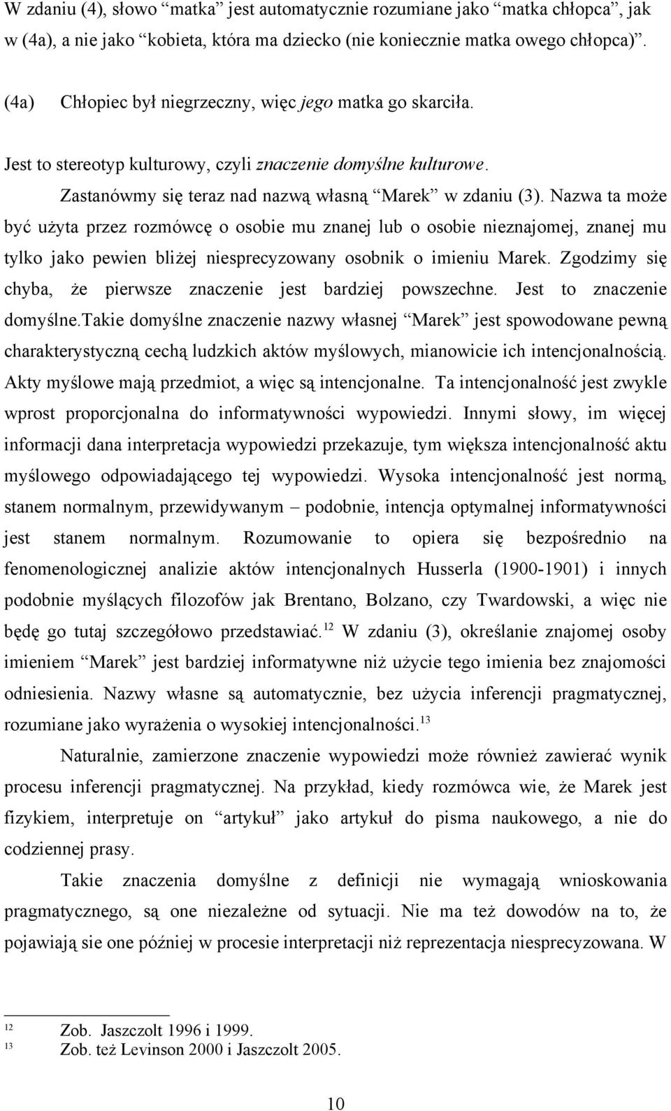 Nazwa ta może być użyta przez rozmówcę o osobie mu znanej lub o osobie nieznajomej, znanej mu tylko jako pewien bliżej niesprecyzowany osobnik o imieniu Marek.