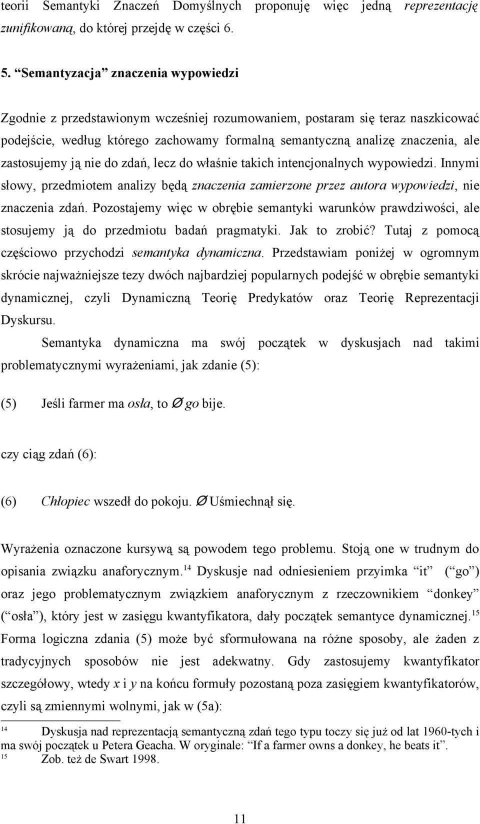 zastosujemy ją nie do zdań, lecz do właśnie takich intencjonalnych wypowiedzi. Innymi słowy, przedmiotem analizy będą znaczenia zamierzone przez autora wypowiedzi, nie znaczenia zdań.