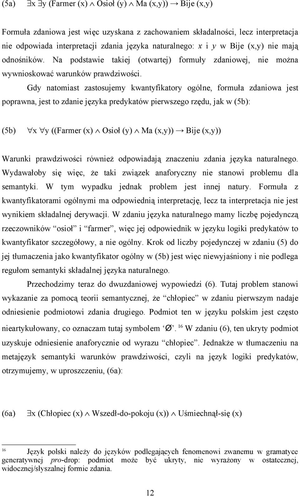 Gdy natomiast zastosujemy kwantyfikatory ogólne, formuła zdaniowa jest poprawna, jest to zdanie języka predykatów pierwszego rzędu, jak w (5b): (5b) x y ((Farmer (x) Osioł (y) Ma (x,y)) Bije (x,y))