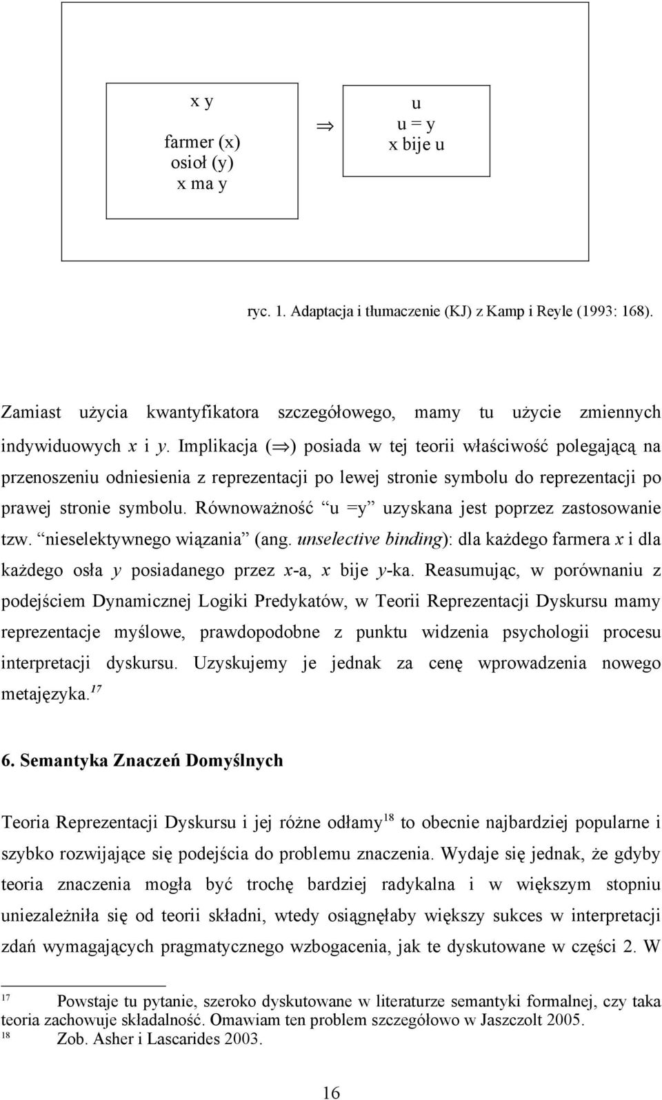 Implikacja ( ) posiada w tej teorii właściwość polegającą na przenoszeniu odniesienia z reprezentacji po lewej stronie symbolu do reprezentacji po prawej stronie symbolu.