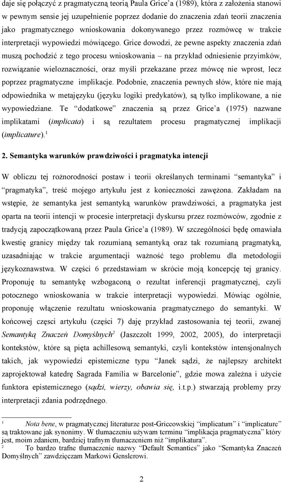Grice dowodzi, że pewne aspekty znaczenia zdań muszą pochodzić z tego procesu wnioskowania na przykład odniesienie przyimków, rozwiązanie wieloznaczności, oraz myśli przekazane przez mówcę nie