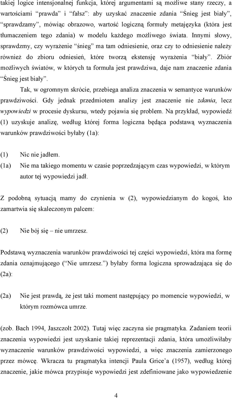 Innymi słowy, sprawdzmy, czy wyrażenie śnieg ma tam odniesienie, oraz czy to odniesienie należy również do zbioru odniesień, które tworzą ekstensję wyrażenia biały.