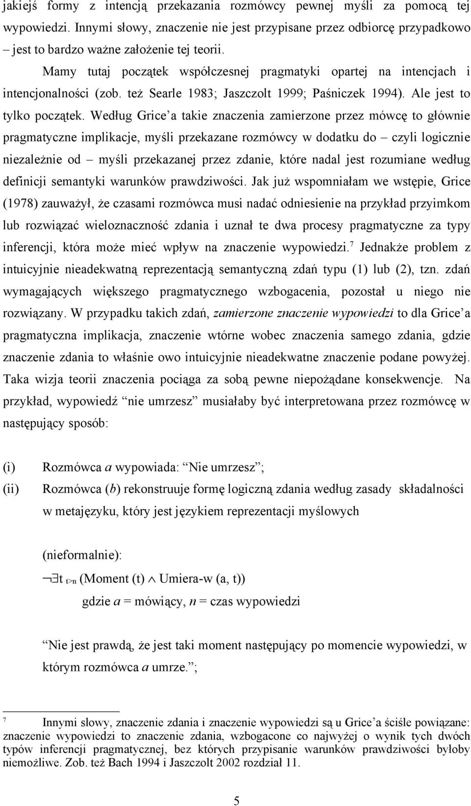 Według Grice a takie znaczenia zamierzone przez mówcę to głównie pragmatyczne implikacje, myśli przekazane rozmówcy w dodatku do czyli logicznie niezależnie od myśli przekazanej przez zdanie, które
