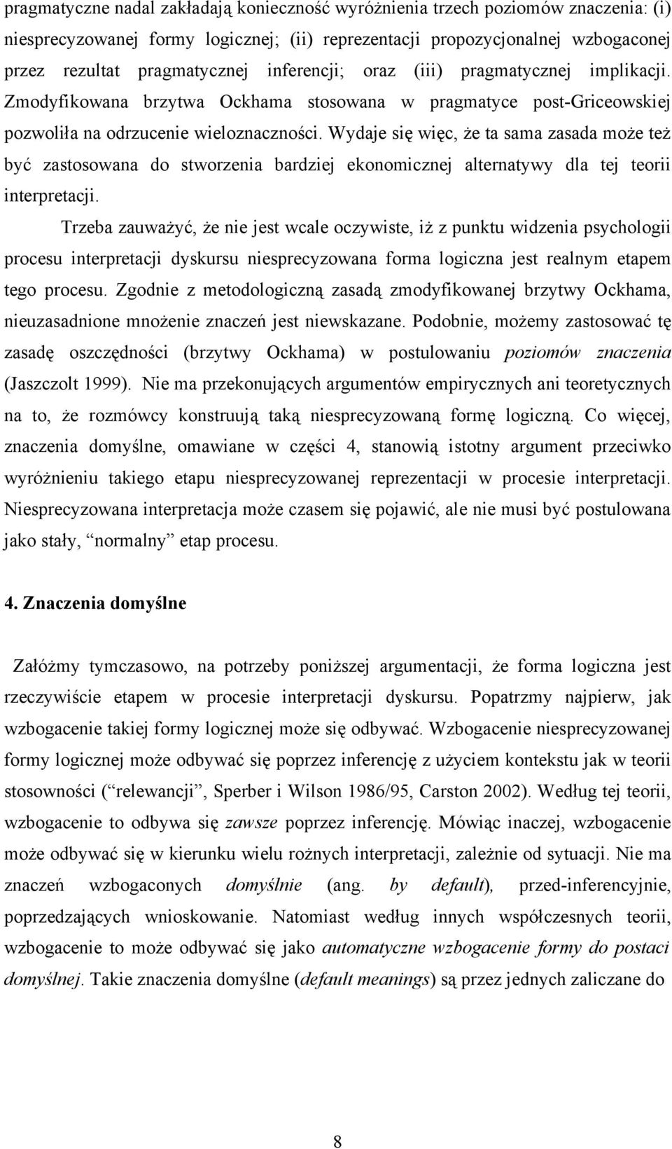 Wydaje się więc, że ta sama zasada może też być zastosowana do stworzenia bardziej ekonomicznej alternatywy dla tej teorii interpretacji.
