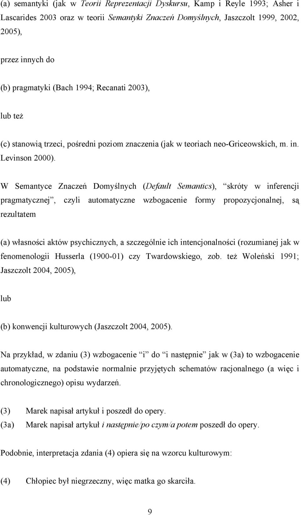 W Semantyce Znaczeń Domyślnych (Default Semantics), skróty w inferencji pragmatycznej, czyli automatyczne wzbogacenie formy propozycjonalnej, są rezultatem (a) własności aktów psychicznych, a