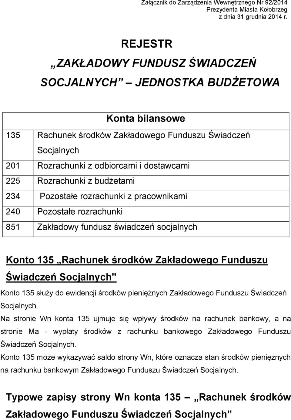 Rozrachunki z budżetami 234 Pozostałe rozrachunki z pracownikami 240 Pozostałe rozrachunki 851 Zakładowy fundusz świadczeń socjalnych Konto 135 Rachunek środków Zakładowego Funduszu Świadczeń