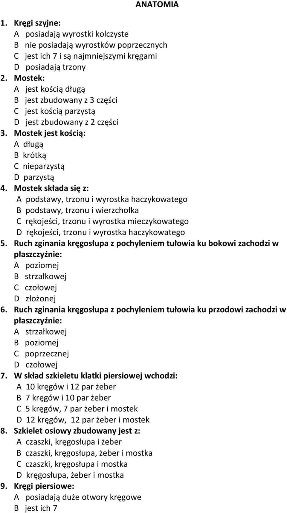 Mostek składa się z: A podstawy, trzonu i wyrostka haczykowatego B podstawy, trzonu i wierzchołka C rękojeści, trzonu i wyrostka mieczykowatego D rękojeści, trzonu i wyrostka haczykowatego 5.