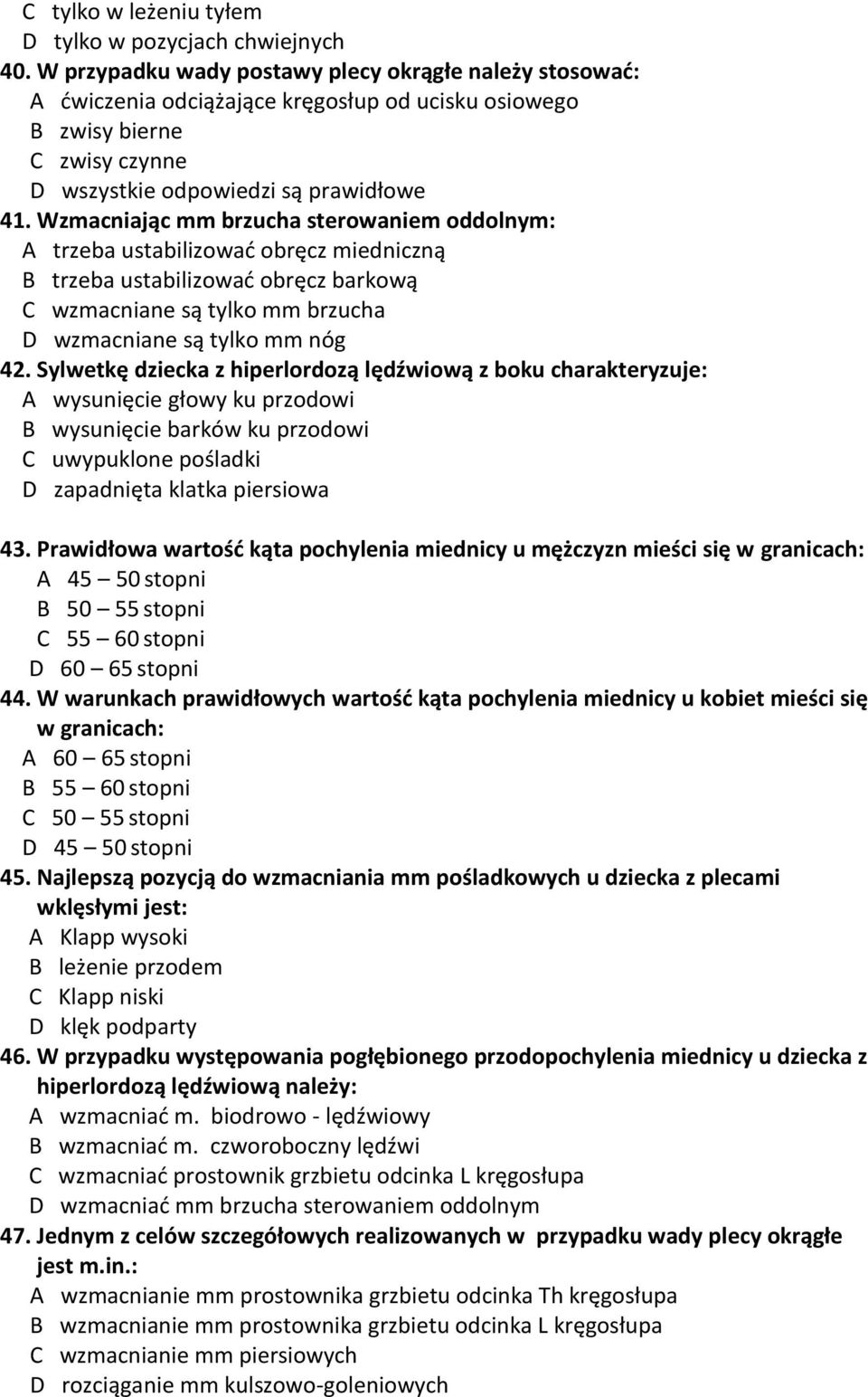 Wzmacniając mm brzucha sterowaniem oddolnym: A trzeba ustabilizować obręcz miedniczną B trzeba ustabilizować obręcz barkową C wzmacniane są tylko mm brzucha D wzmacniane są tylko mm nóg 42.