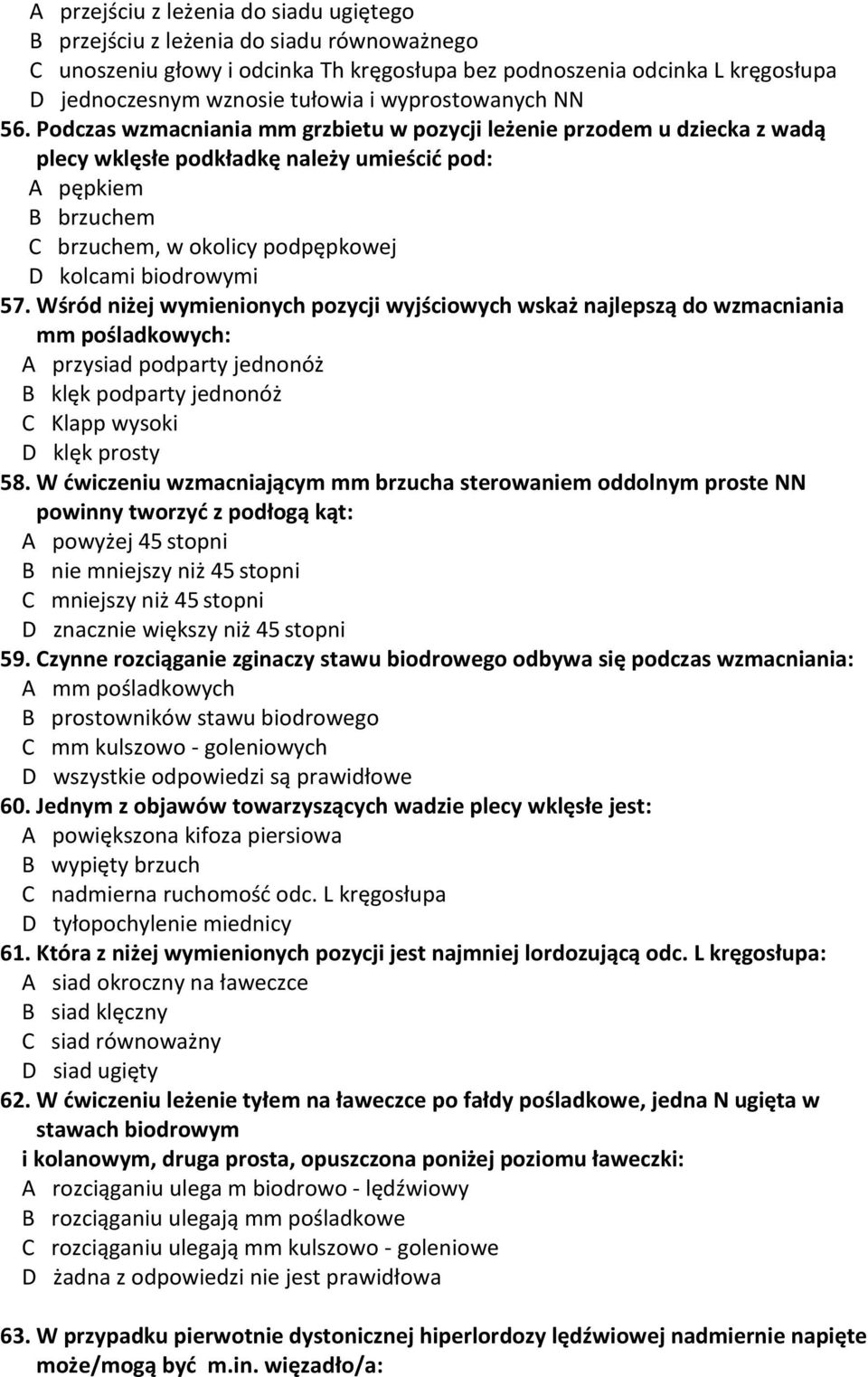 Podczas wzmacniania mm grzbietu w pozycji leżenie przodem u dziecka z wadą plecy wklęsłe podkładkę należy umieścić pod: A pępkiem B brzuchem C brzuchem, w okolicy podpępkowej D kolcami biodrowymi 57.