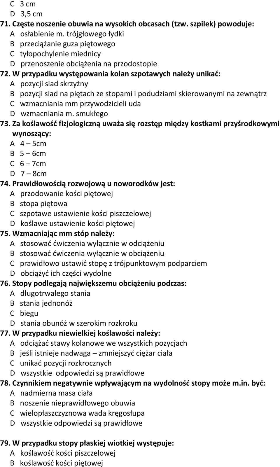 W przypadku występowania kolan szpotawych należy unikać: A pozycji siad skrzyżny B pozycji siad na piętach ze stopami i podudziami skierowanymi na zewnątrz C wzmacniania mm przywodzicieli uda D