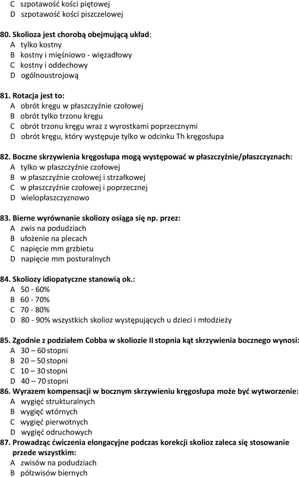 Boczne skrzywienia kręgosłupa mogą występować w płaszczyźnie/płaszczyznach: A tylko w płaszczyźnie czołowej B w płaszczyźnie czołowej i strzałkowej C w płaszczyźnie czołowej i poprzecznej D