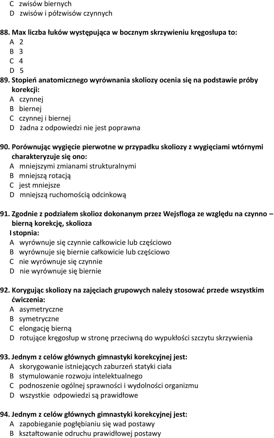 Porównując wygięcie pierwotne w przypadku skoliozy z wygięciami wtórnymi charakteryzuje się ono: A mniejszymi zmianami strukturalnymi B mniejszą rotacją C jest mniejsze D mniejszą ruchomością