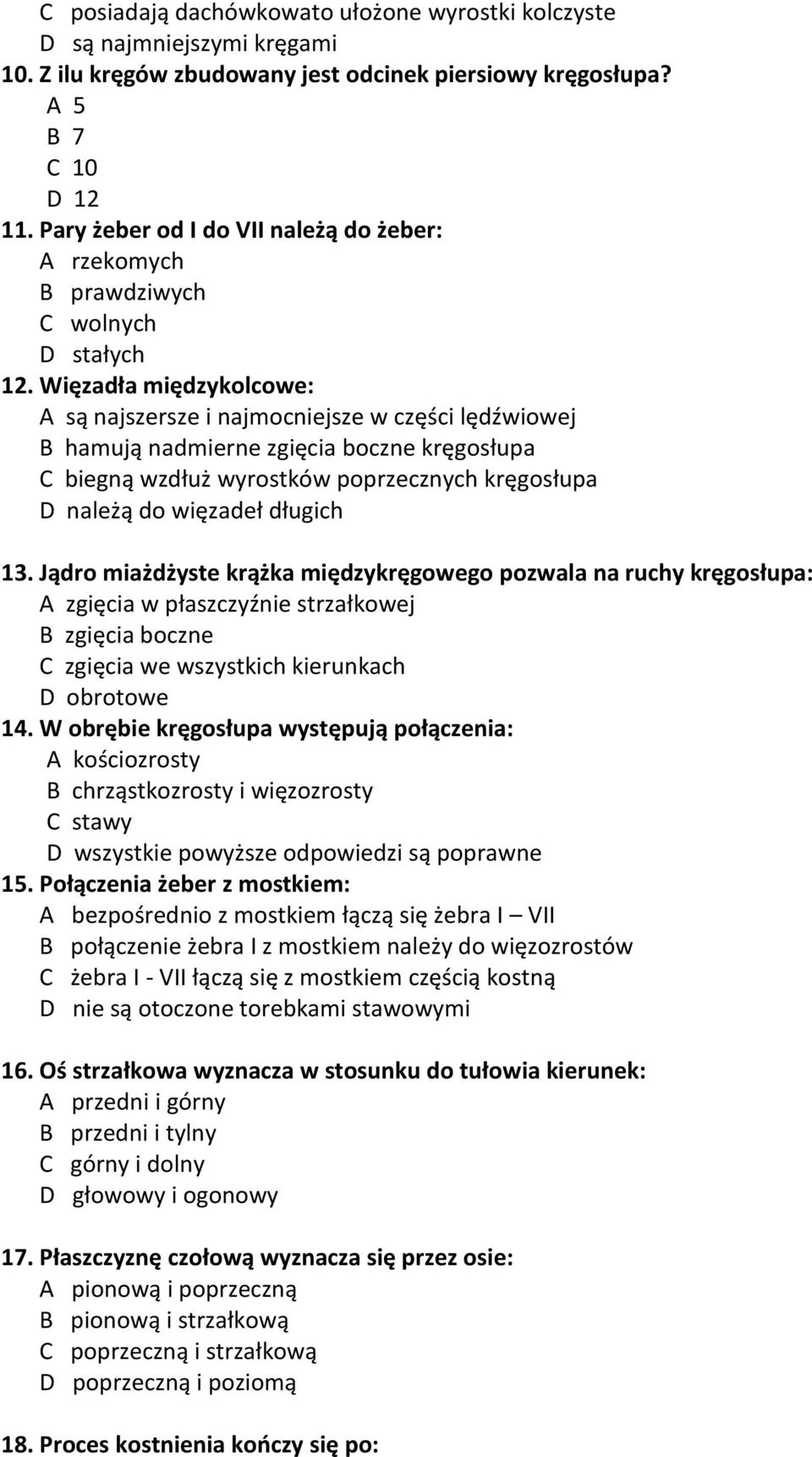 Więzadła międzykolcowe: A są najszersze i najmocniejsze w części lędźwiowej B hamują nadmierne zgięcia boczne kręgosłupa C biegną wzdłuż wyrostków poprzecznych kręgosłupa D należą do więzadeł długich