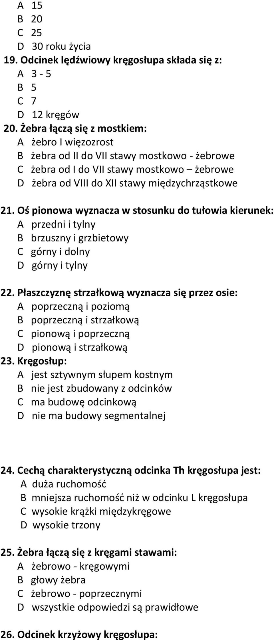 Oś pionowa wyznacza w stosunku do tułowia kierunek: A przedni i tylny B brzuszny i grzbietowy C górny i dolny D górny i tylny 22.