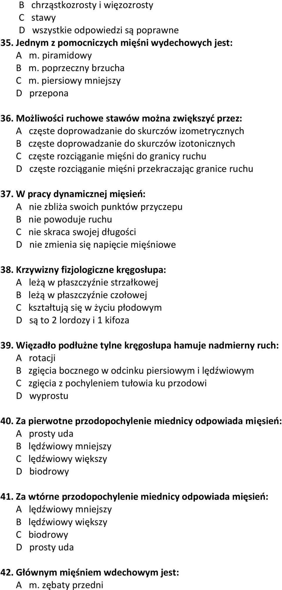 Możliwości ruchowe stawów można zwiększyć przez: A częste doprowadzanie do skurczów izometrycznych B częste doprowadzanie do skurczów izotonicznych C częste rozciąganie mięśni do granicy ruchu D