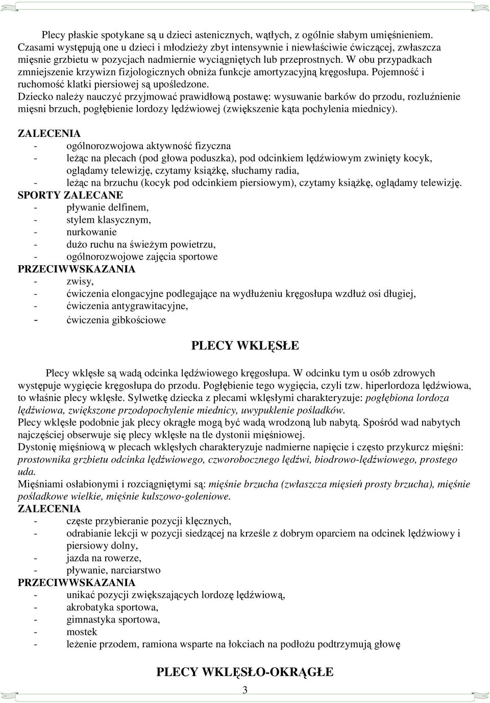 W obu przypadkach zmniejszenie krzywizn fizjologicznych obniŝa funkcje amortyzacyjną kręgosłupa. Pojemność i ruchomość klatki piersiowej są upośledzone.