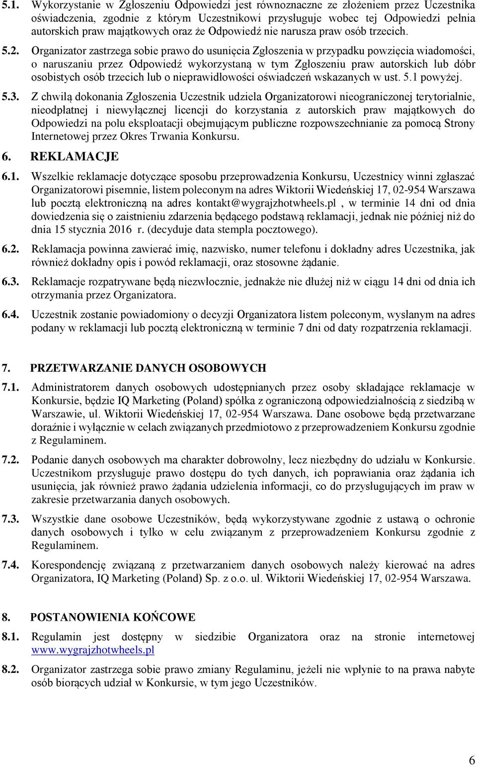 Organizator zastrzega sobie prawo do usunięcia Zgłoszenia w przypadku powzięcia wiadomości, o naruszaniu przez Odpowiedź wykorzystaną w tym Zgłoszeniu praw autorskich lub dóbr osobistych osób