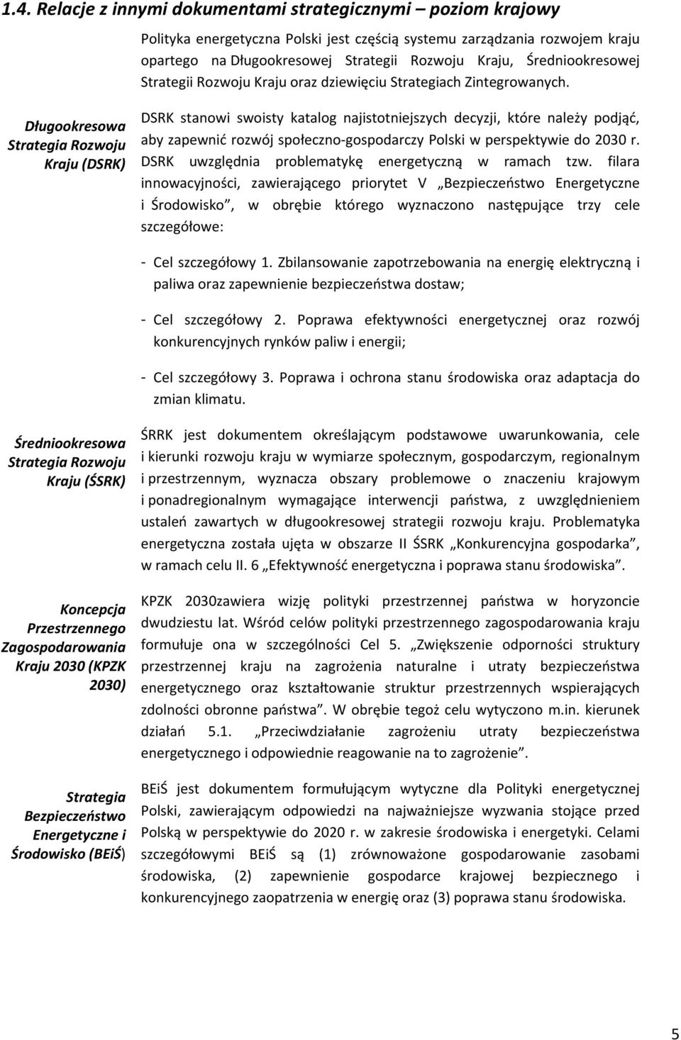 Długookresowa Strategia Rozwoju Kraju (DSRK) DSRK stanowi swoisty katalog najistotniejszych decyzji, które należy podjąć, aby zapewnić rozwój społeczno gospodarczy Polski w perspektywie do 2030 r.