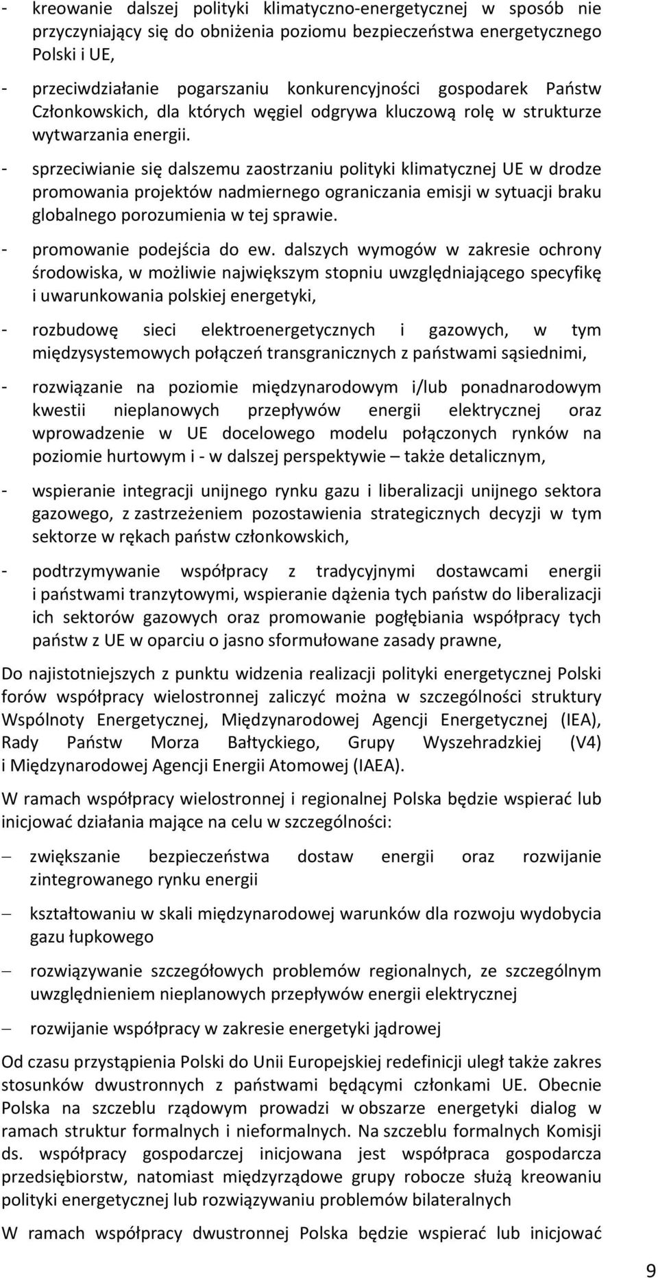 - sprzeciwianie się dalszemu zaostrzaniu polityki klimatycznej UE w drodze promowania projektów nadmiernego ograniczania emisji w sytuacji braku globalnego porozumienia w tej sprawie.