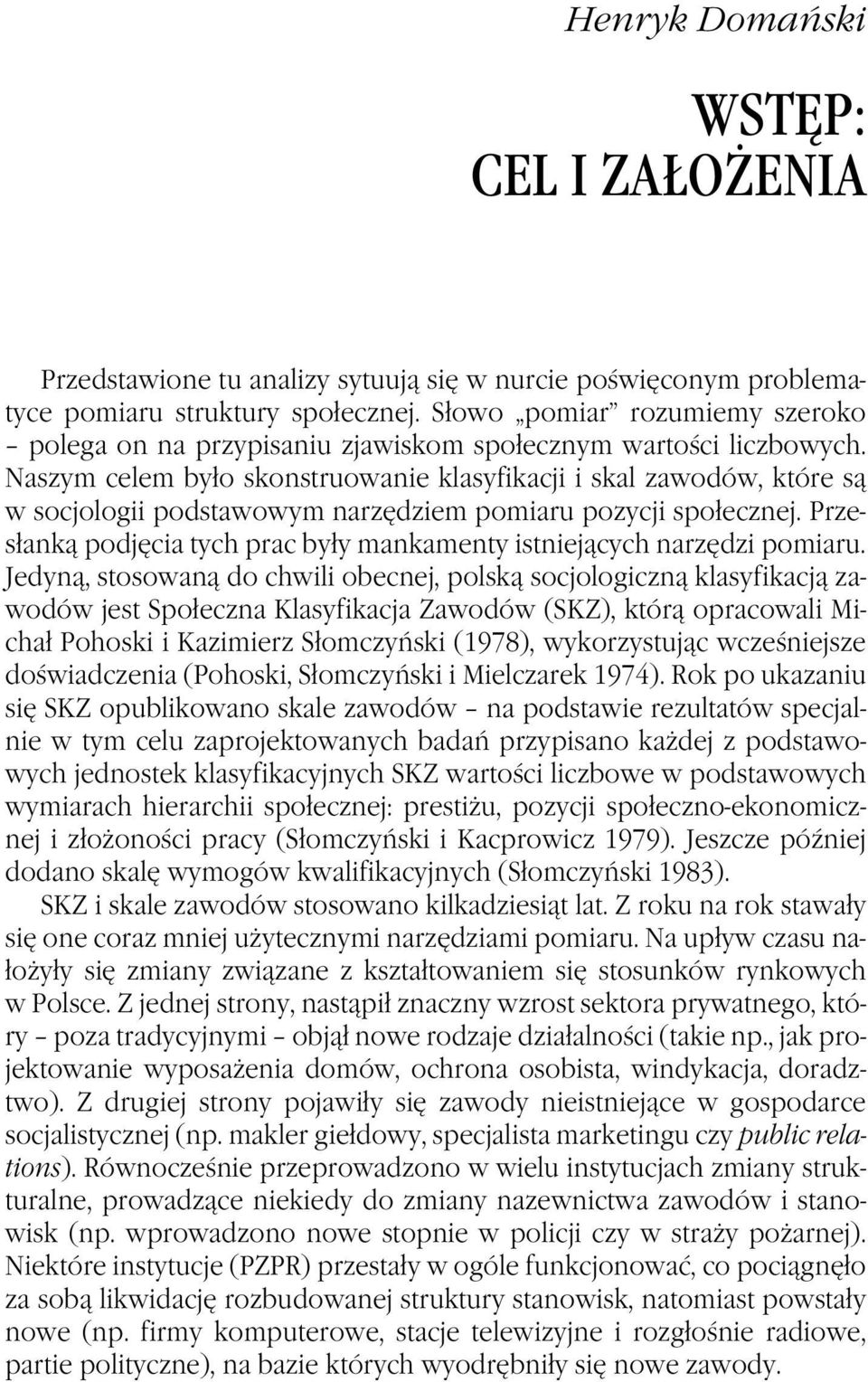 Naszym celem było skonstruowanie klasyfikacji i skal zawodów, które są w socjologii podstawowym narzędziem pomiaru pozycji społecznej.