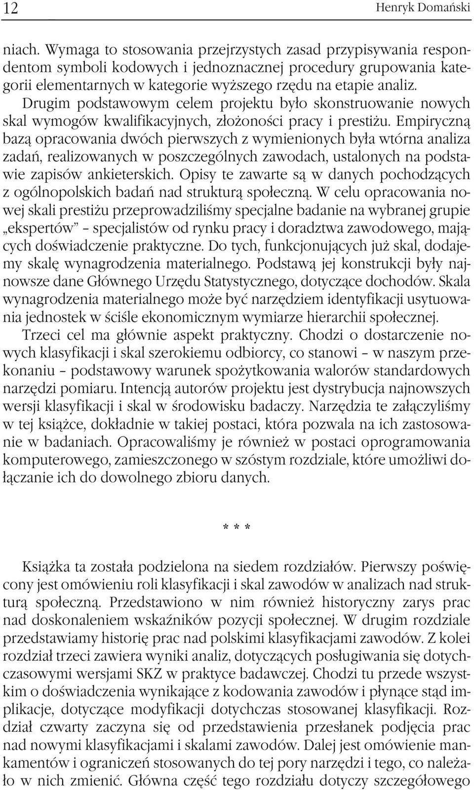 Drugim podstawowym celem projektu było skonstruowanie nowych skal wymogów kwalifikacyjnych, złożoności pracy i prestiżu.