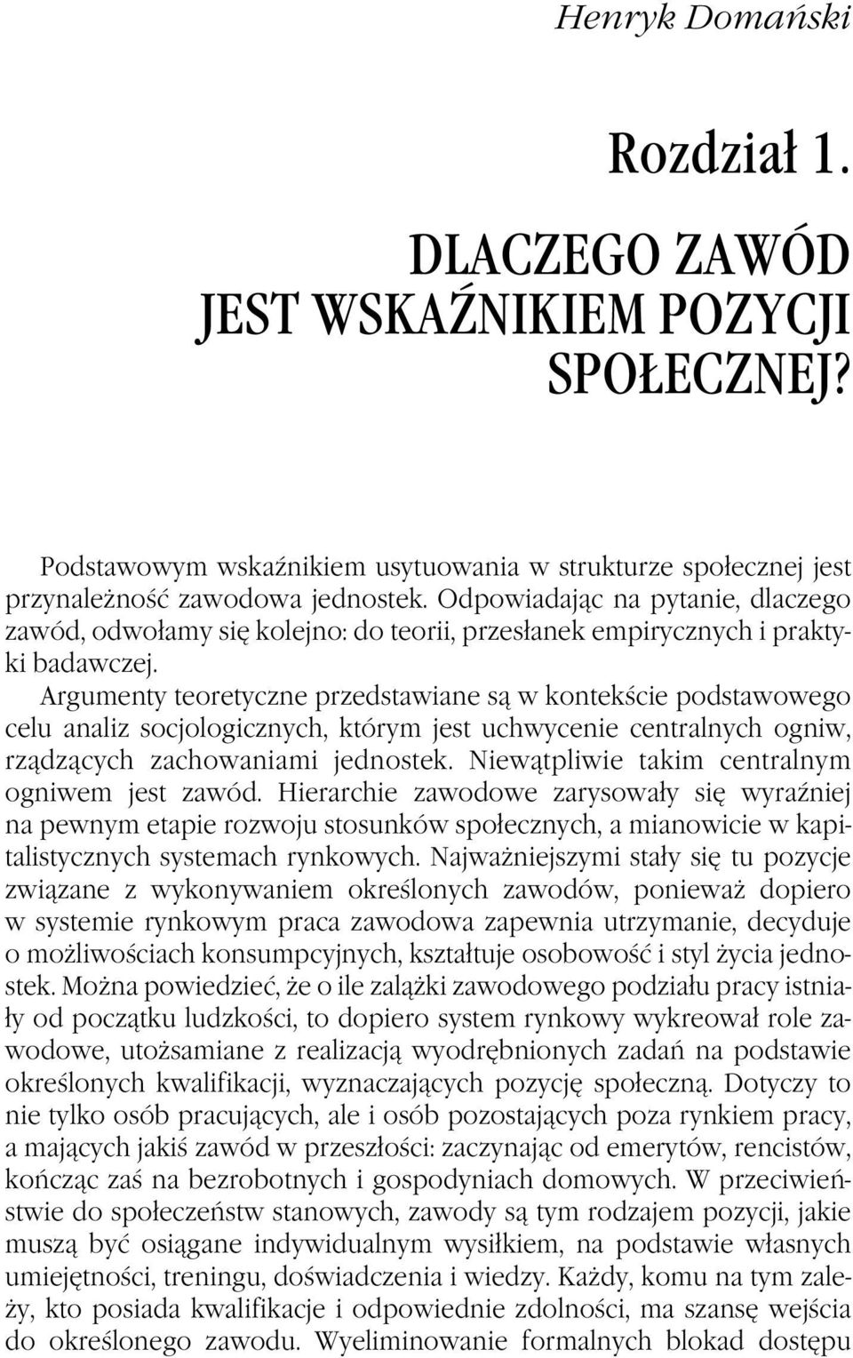 Argumenty teoretyczne przedstawiane są w kontekście podstawowego celu analiz socjologicznych, którym jest uchwycenie centralnych ogniw, rzą dzą cych za cho wa nia mi jed no stek.
