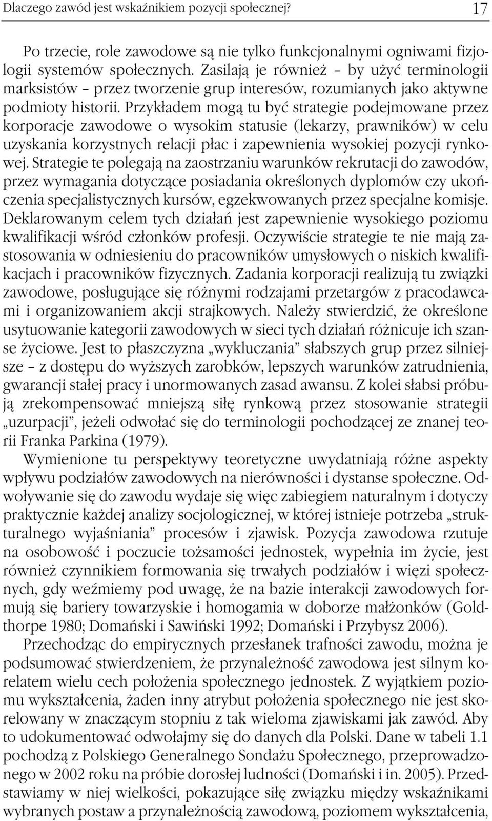 Przykładem mogą tu być strategie podejmowane przez korporacje zawodowe o wysokim statusie (lekarzy, prawników) w celu uzyskania korzystnych relacji płac i zapewnienia wysokiej pozycji rynkowej.